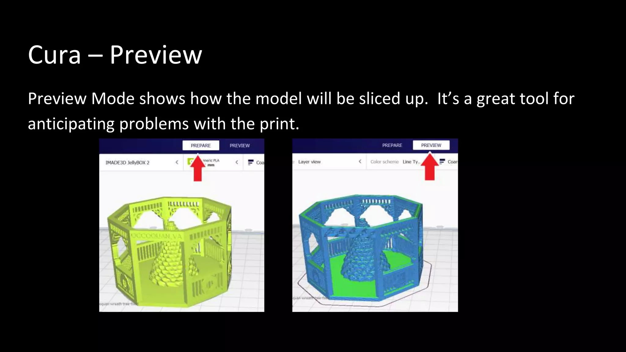 Cura – Preview
Preview Mode shows how the model will be sliced up. It’s a great tool for
anticipating problems with the print.
 