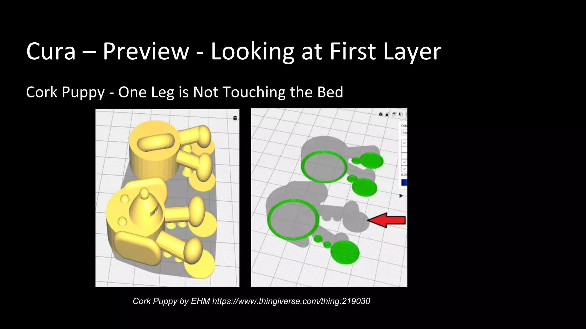 Cura – Preview - Looking at First Layer
Cork Puppy - One Leg is Not Touching the Bed
Cork Puppy by EHM https://www.thingiverse.com/thing:219030
 