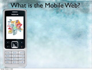 What is the Mobile Web?




Sunday, October 4, 2009
 