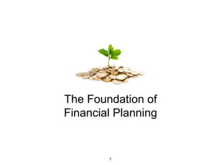 The Foundation of
Financial Planning
1
 