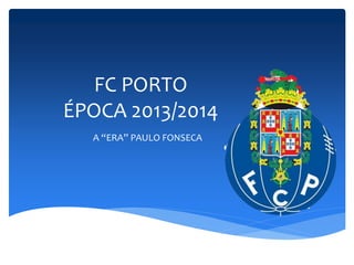FC PORTO
ÉPOCA 2013/2014
A “ERA” PAULO FONSECA
 