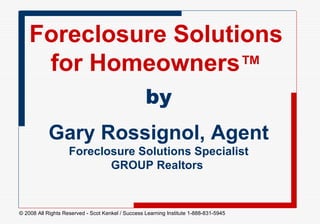 Foreclosure Solutions for Homeowners ™ by Gary Rossignol, Agent Foreclosure Solutions Specialist GROUP Realtors  