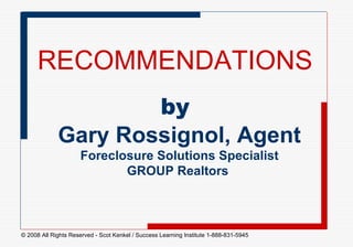 RECOMMENDATIONS by Gary Rossignol, Agent Foreclosure Solutions Specialist GROUP Realtors  
