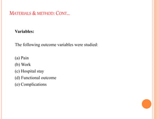 MATERIALS & METHOD: CONT…
Variables:
The following outcome variables were studied:
(a) Pain
(b) Work
(c) Hospital stay
(d) Functional outcome
(e) Complications
 