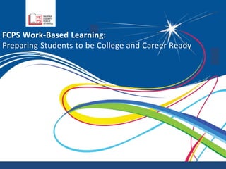 FCPS Work-Based Learning:
Preparing Students to be College and Career Ready
 