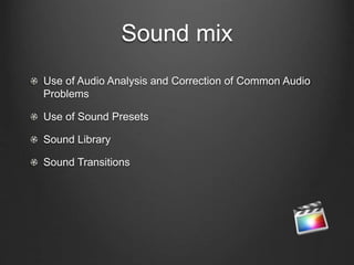 Sound mix
Use of Audio Analysis and Correction of Common Audio
Problems
Use of Sound Presets
Sound Library
Sound Transitions
 