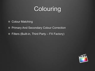Colouring
Colour Matching
Primary And Secondary Colour Correction
Filters (Built-in, Third Party – FX Factory)
 