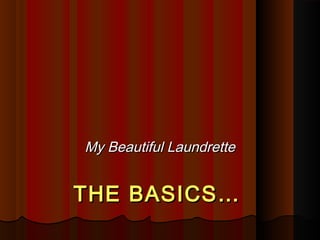 THE BASICS…THE BASICS…
My Beautiful LaundretteMy Beautiful Laundrette
 