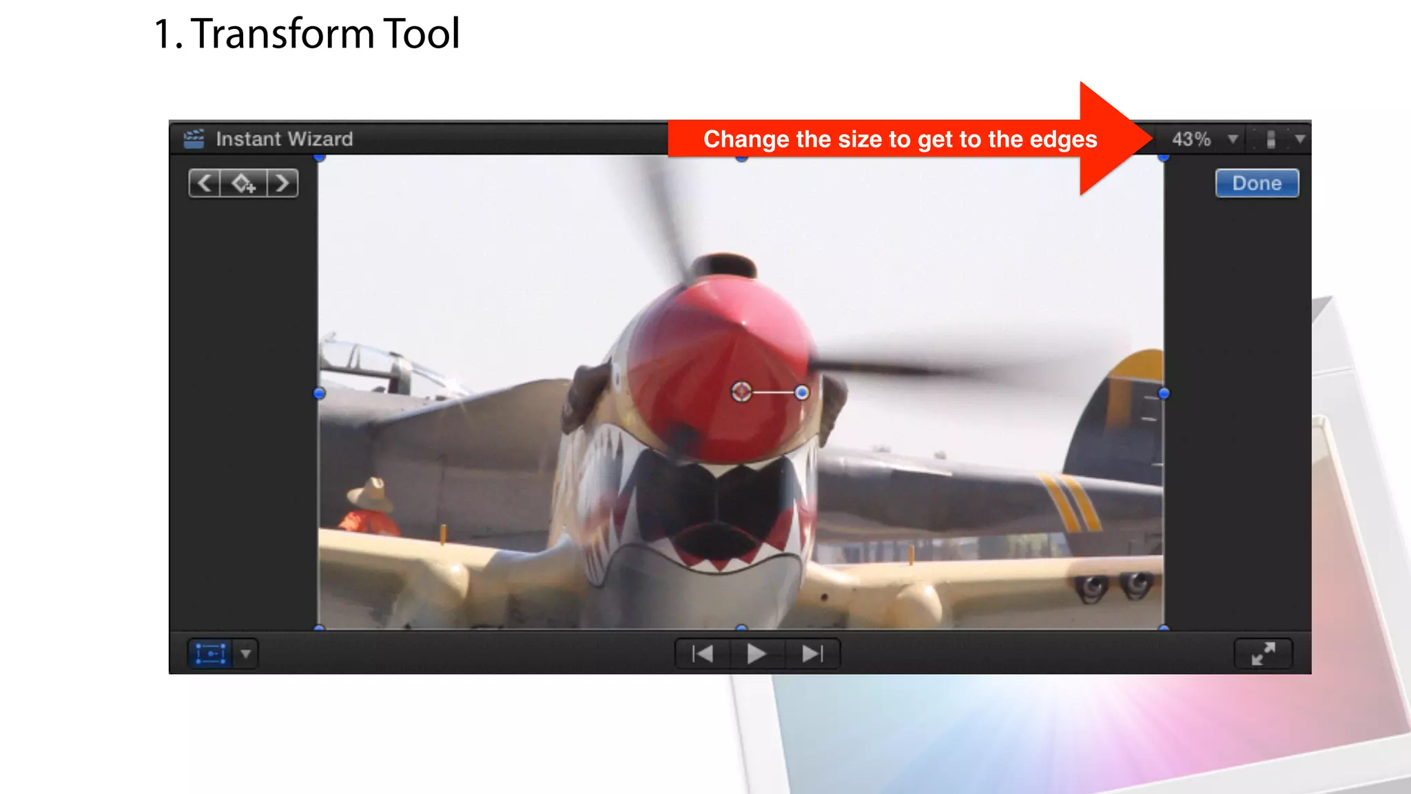 Change the size to get to the edges
1. Transform Tool
 