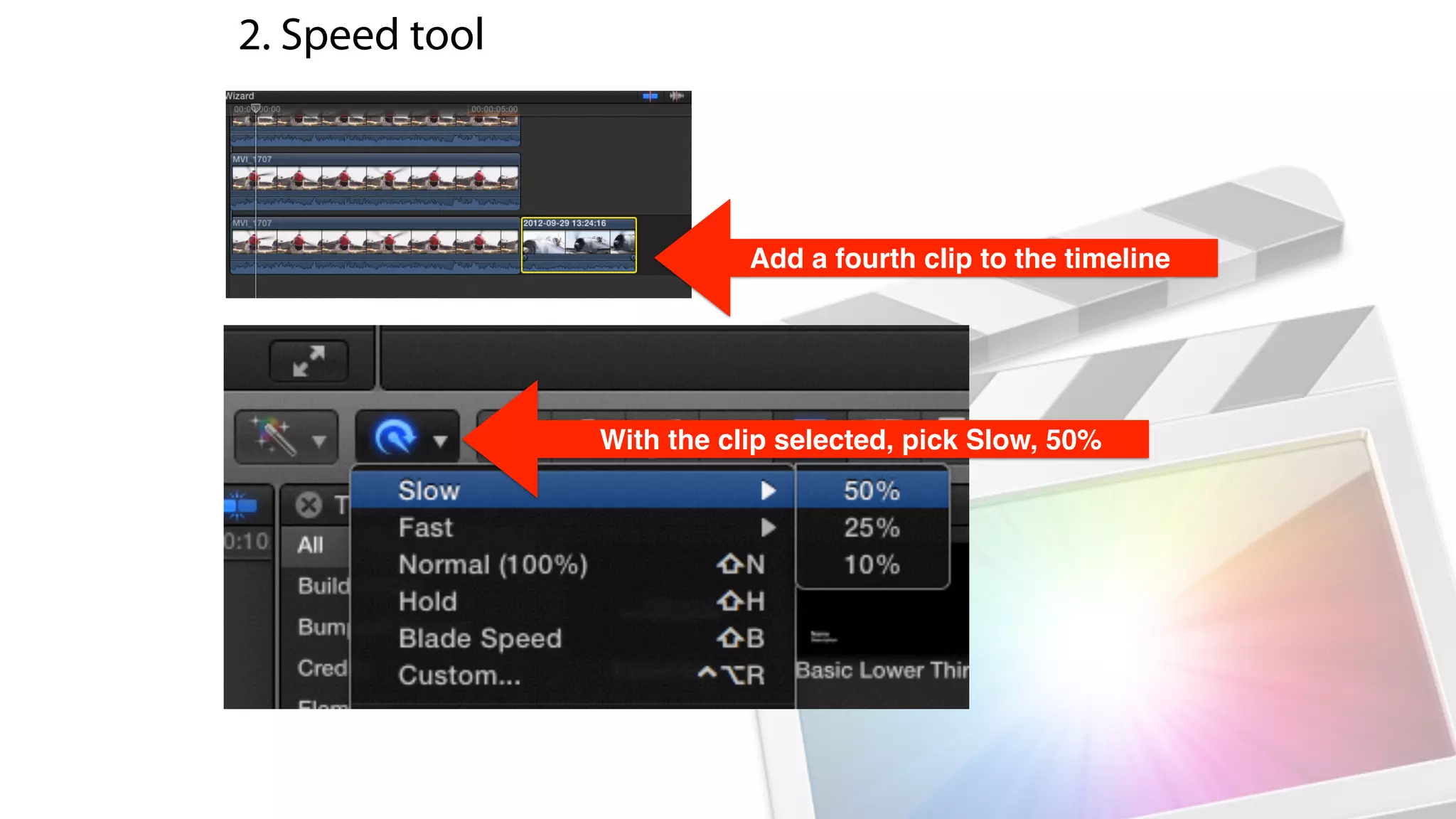 2. Speed tool
With the clip selected, pick Slow, 50%
Add a fourth clip to the timeline
 