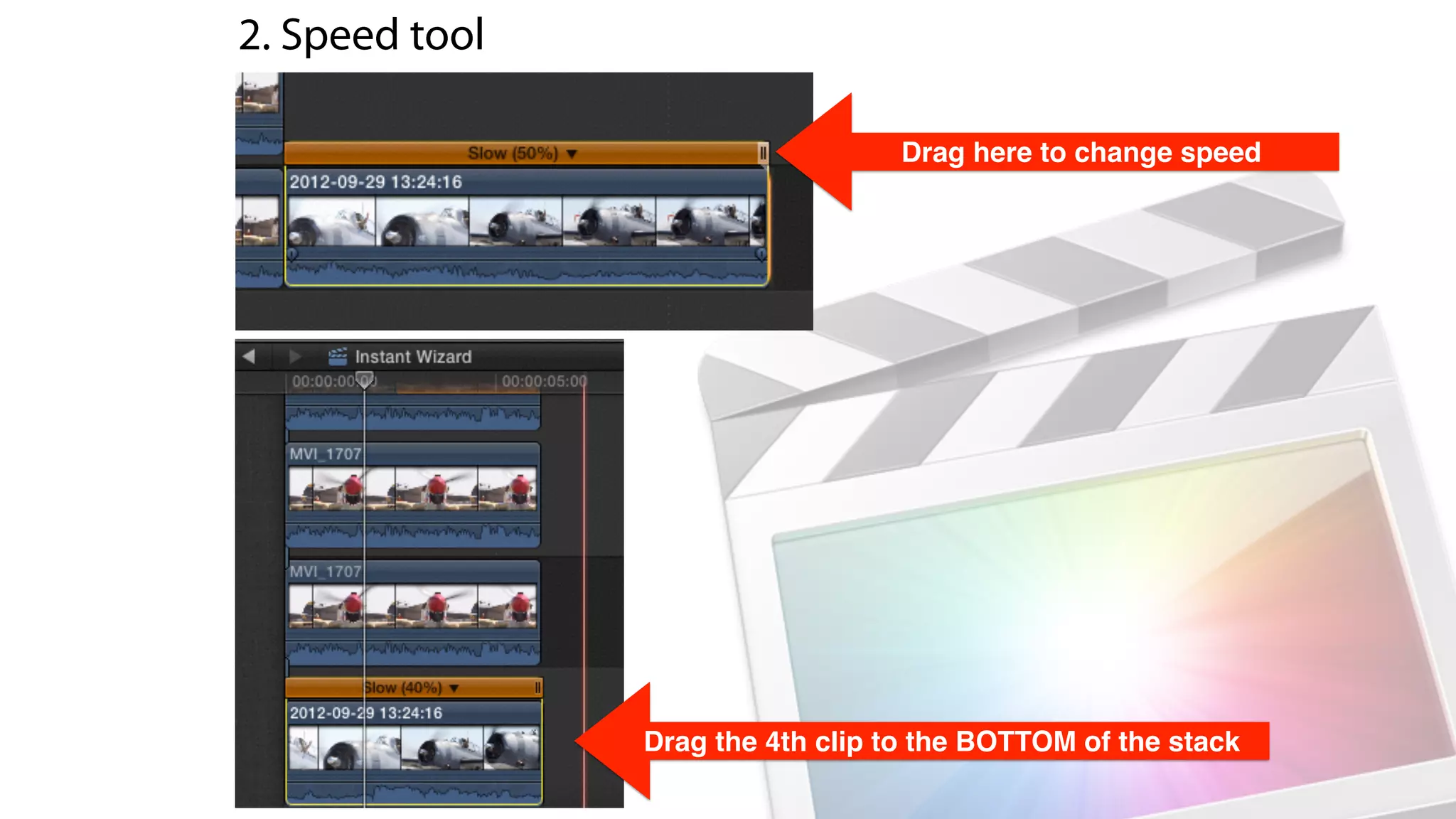 2. Speed tool
Drag the 4th clip to the BOTTOM of the stack
Drag here to change speed
 