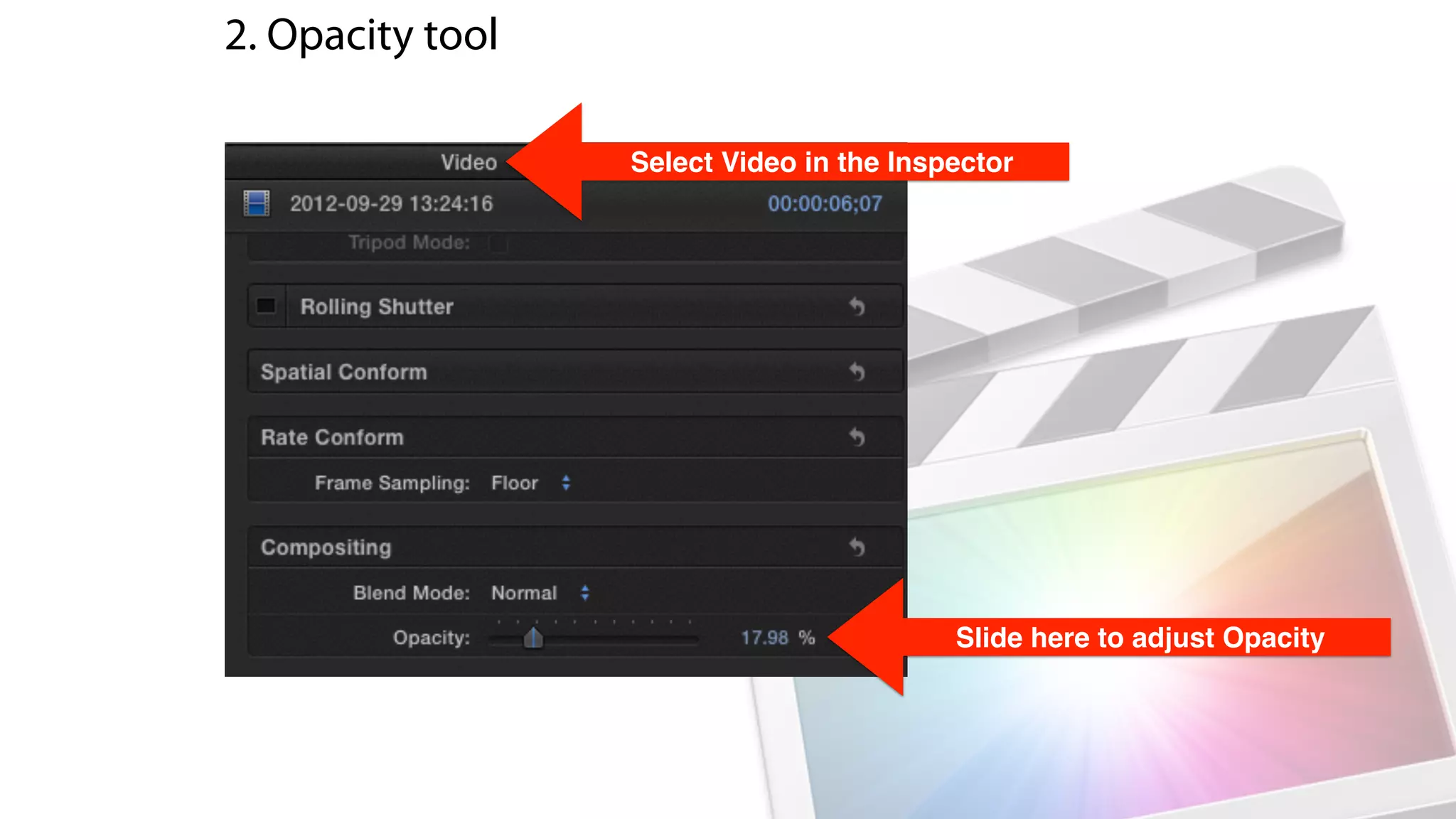 2. Opacity tool
Slide here to adjust Opacity
Select Video in the Inspector
How to ﬁnd the inspector
 