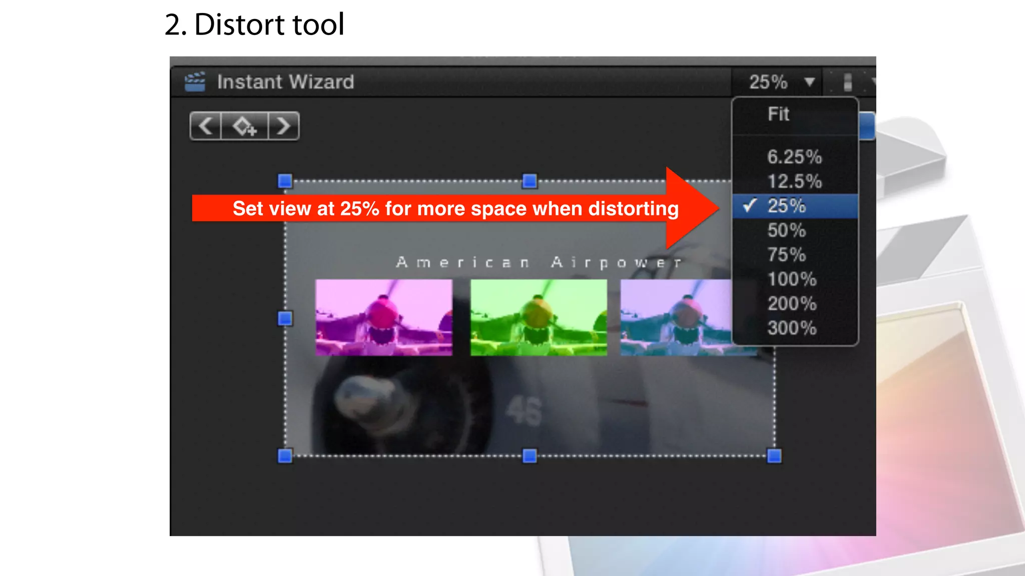 2. Distort tool
Set view at 25% for more space when distorting
 