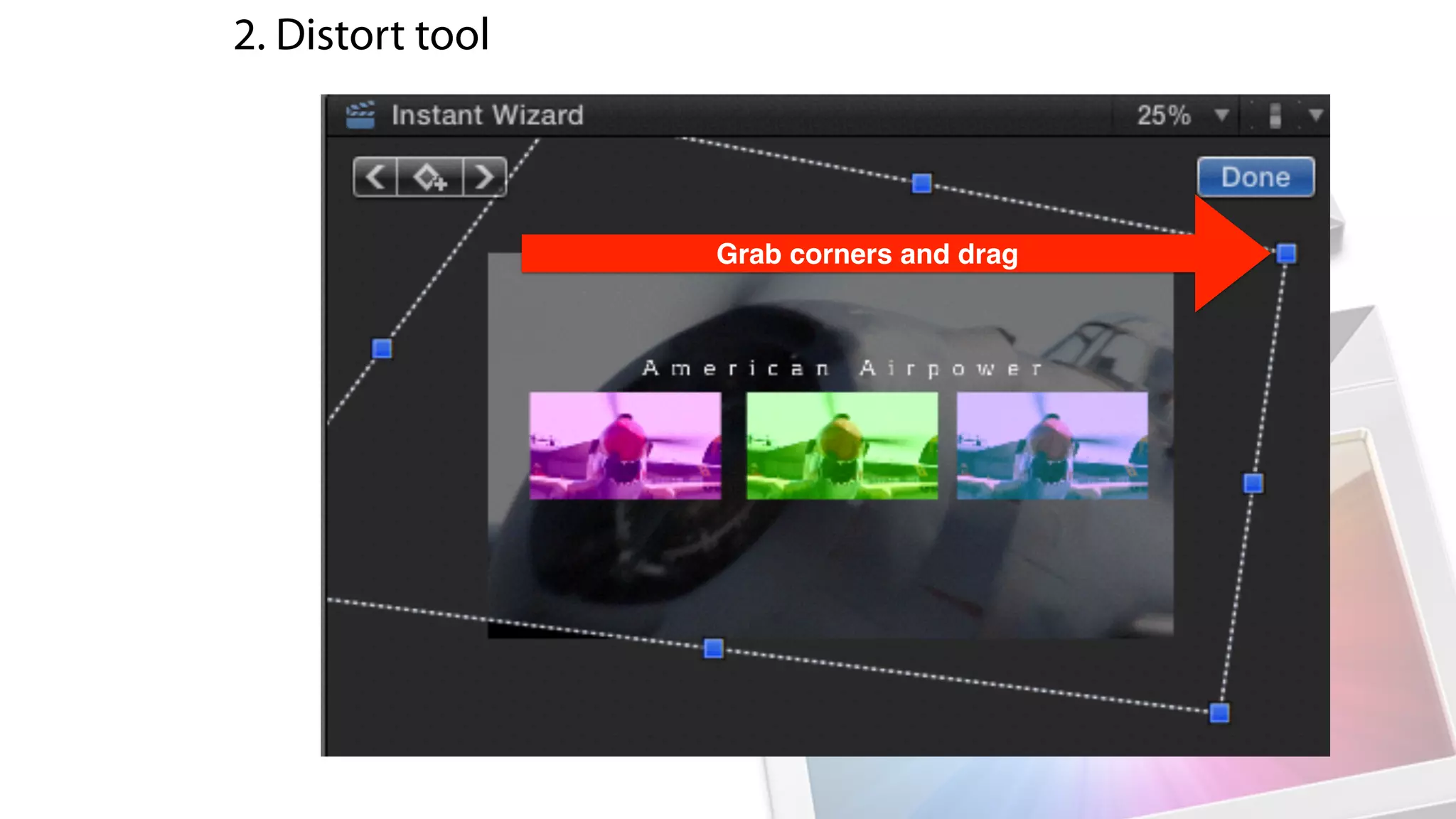 2. Distort tool
Grab corners and drag
 