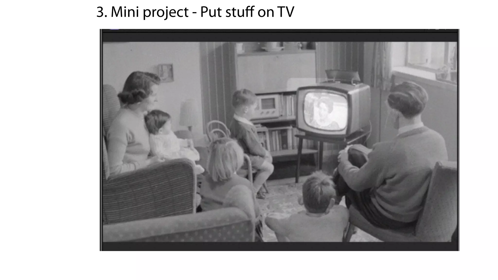 3. Mini project - Put stuﬀ on TV
Search on Google - 1950s TV living room
 