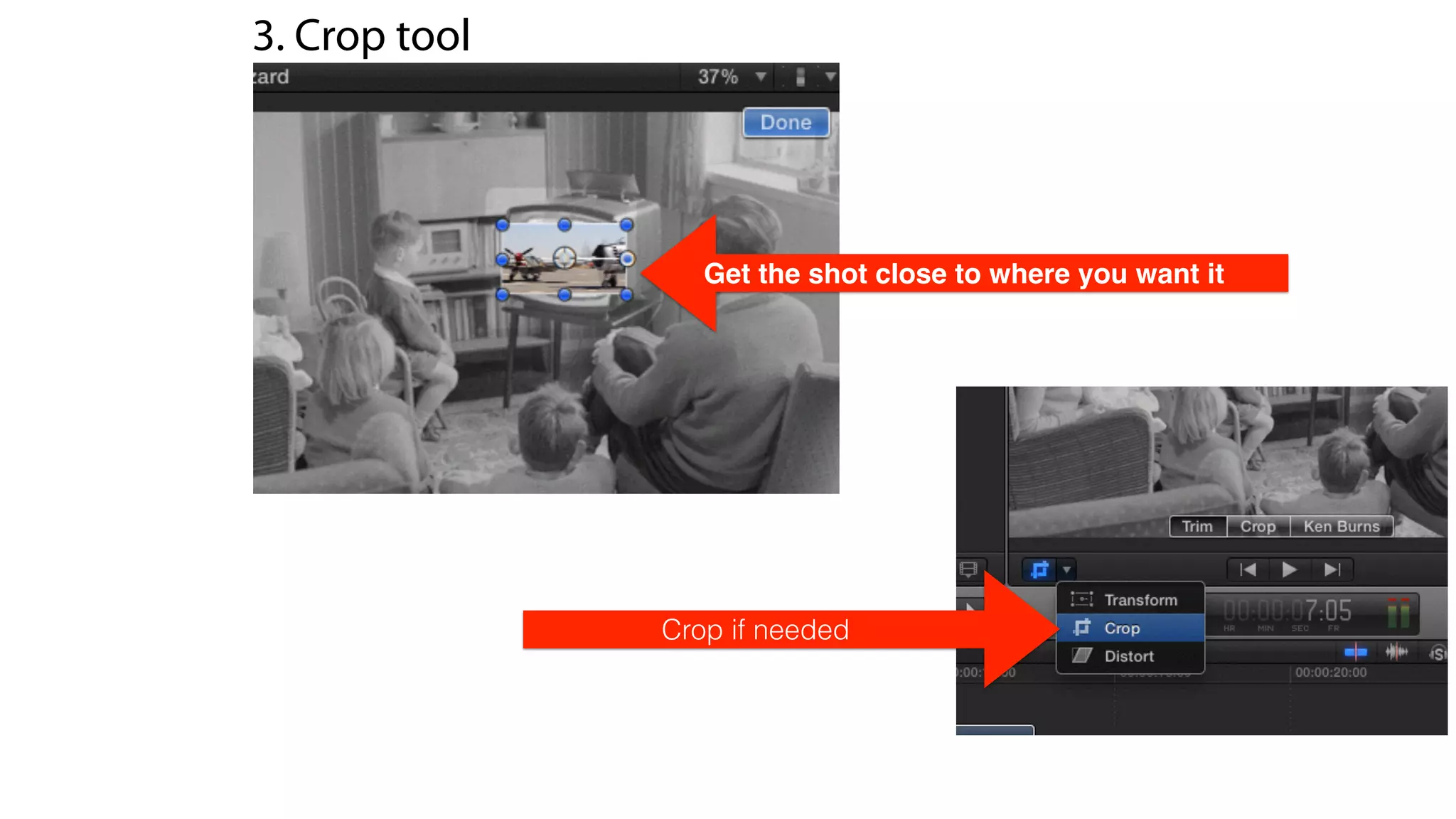 Get the shot close to where you want it
Crop if needed
3. Crop tool
 