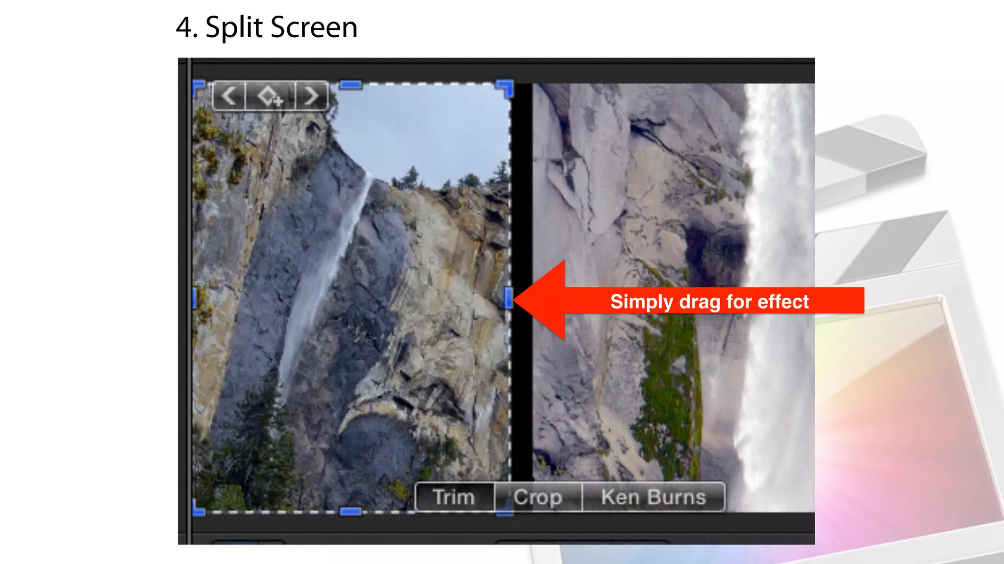 Simply drag for effect
4. Split Screen
 