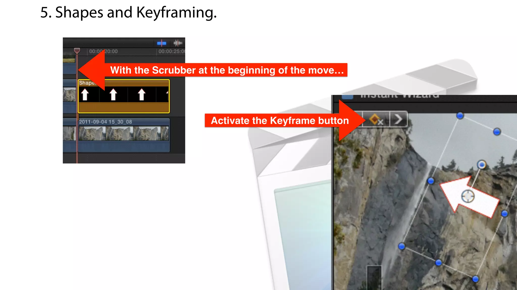 With the Scrubber at the beginning of the move…
5. Shapes and Keyframing.
Activate the Keyframe button
 