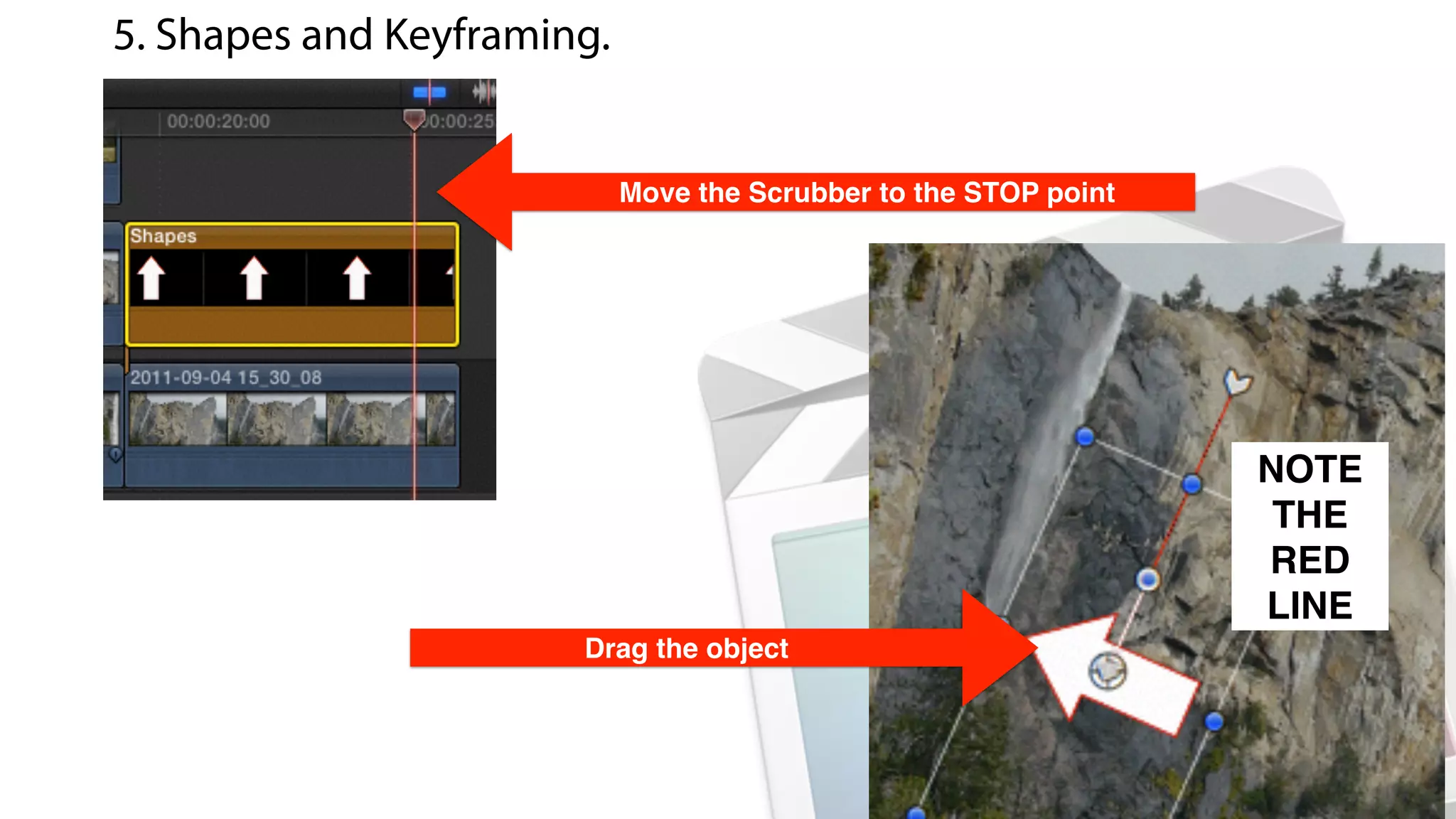 Move the Scrubber to the STOP point
5. Shapes and Keyframing.
Drag the object
NOTE!
THE
RED !
LINE
 