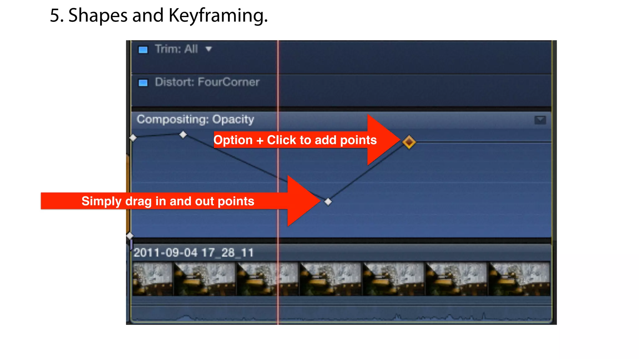 Simply drag in and out points
5. Shapes and Keyframing.
Option + Click to add points
 