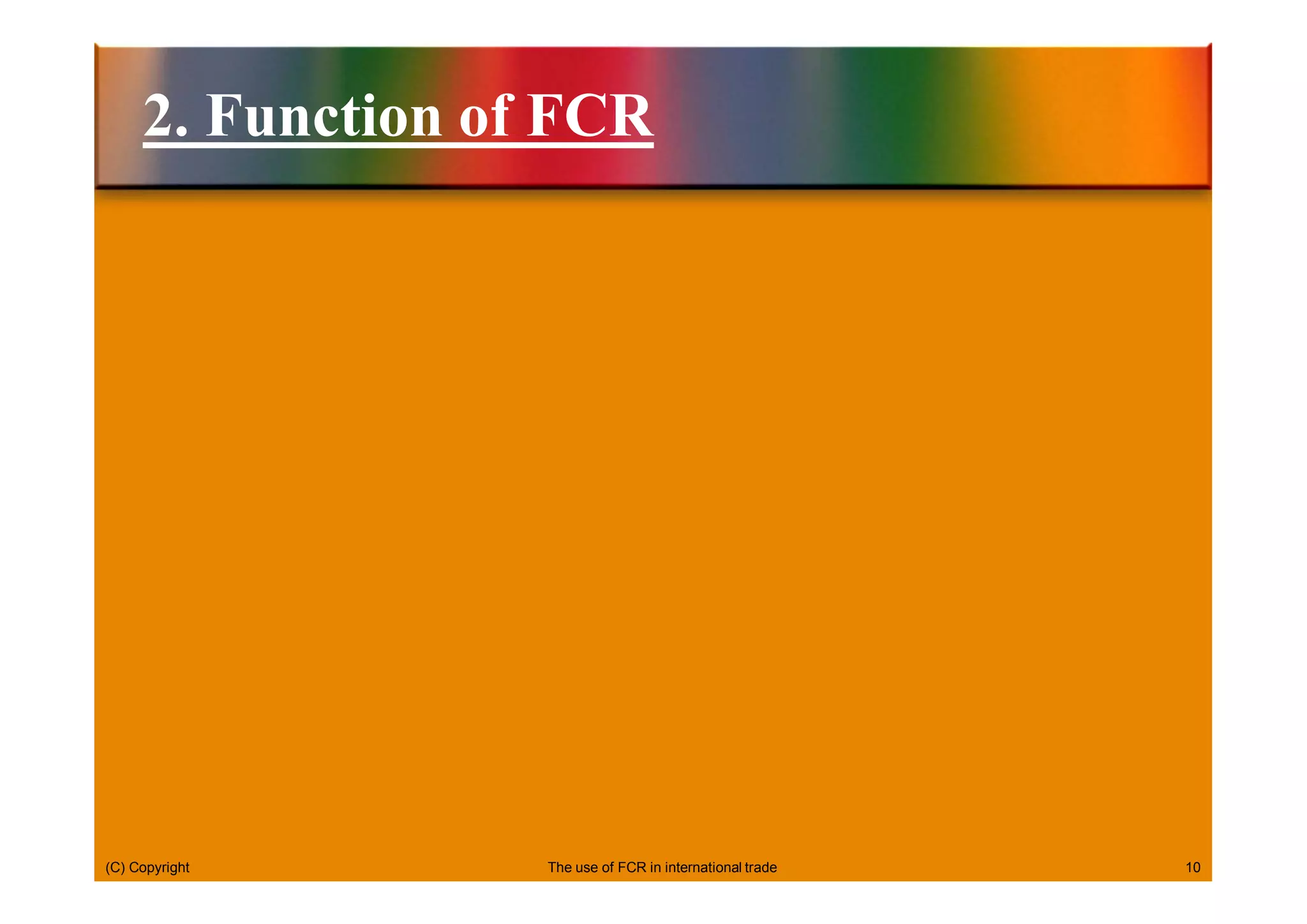 (C) Copyright 10
2. Function of FCR
The use of FCR in international trade
 