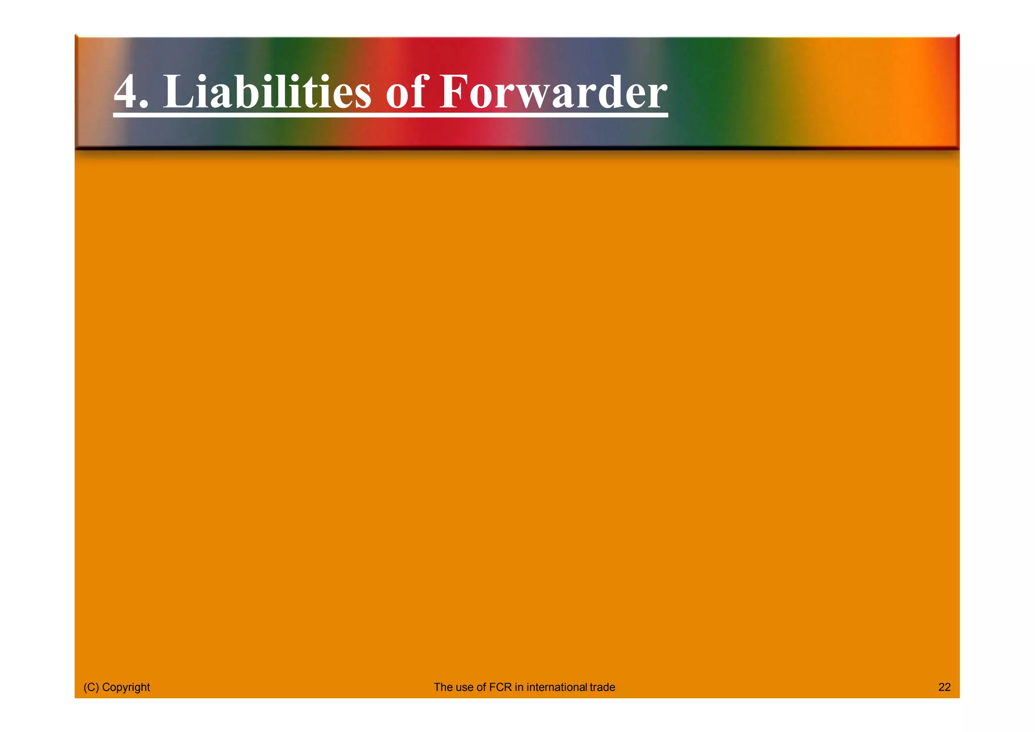 (C) Copyright 22
4. Liabilities of Forwarder
The use of FCR in international trade
 