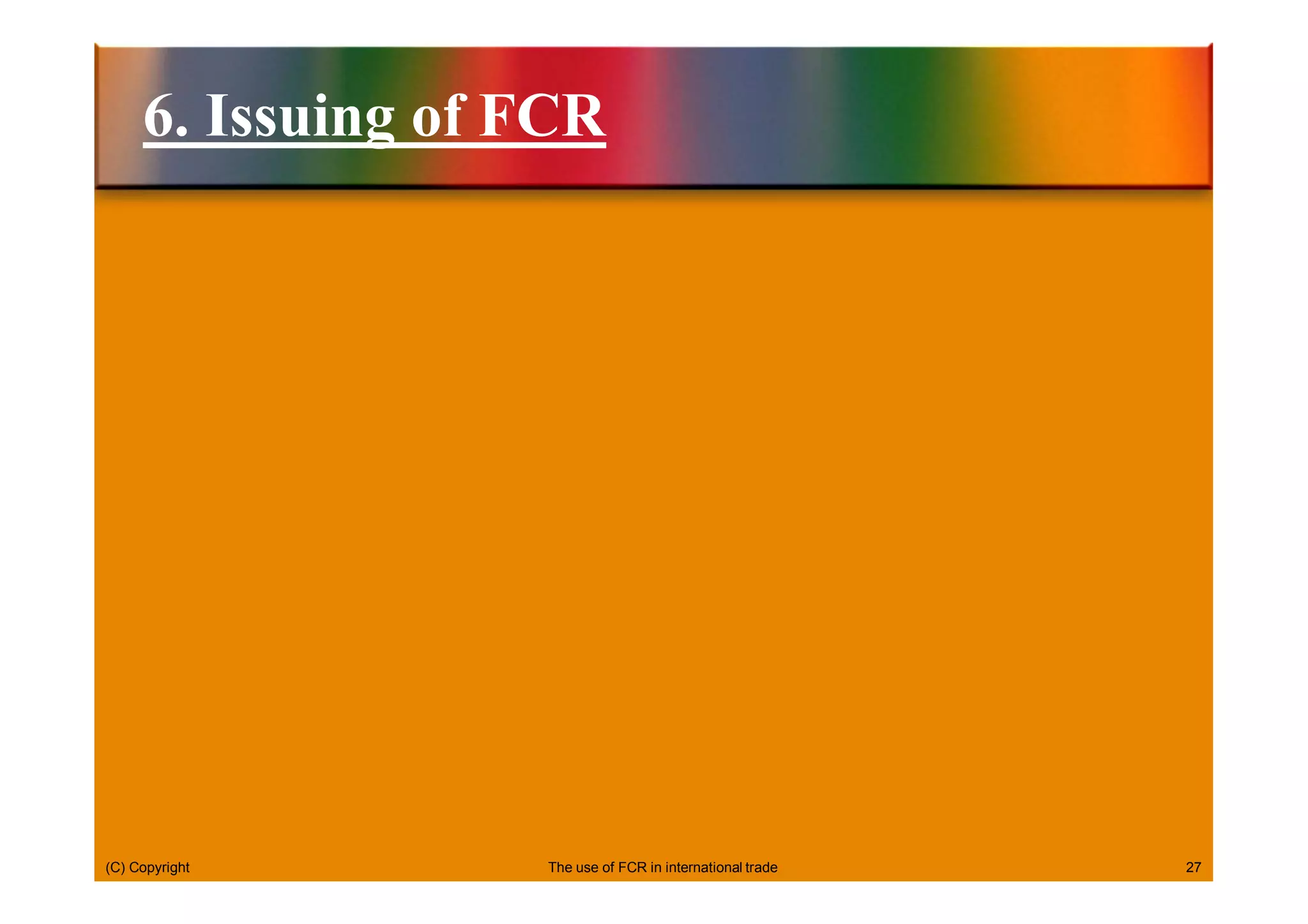 (C) Copyright 27
6. Issuing of FCR
The use of FCR in international trade
 