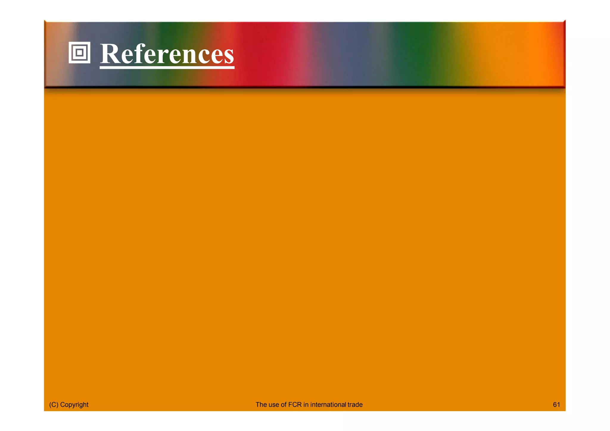 (C) Copyright 61
 References
The use of FCR in international trade
 