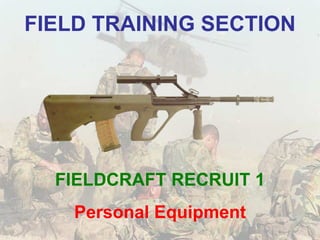 FIELD TRAINING SECTION FIELDCRAFT RECRUIT 1 Personal Equipment 