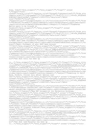 Pune, India","show_snippet1":"","show_snippet":"","flags":" unread
","flags1":"info-
unread","status_title":"","msgicon_title":"Unread","inboxservices":"","hide_atta
chments_else":"","isFlagged2":"","isFlagged1":"","mid":"2_0_0_1_1991421_APipCmoA
AIWVUGm/OQn8f3xnGBw","rawDate":1349107513,"data-size":"data-
size="65958"","size":64},
{"xapparentlyto":"ravidpeter@yahoo.co.in","colorIndicator":"","fromDir":"","from
":"Facebook","fromObj":"{"name":"Facebook","email"
:"notification+mm3k5jvi@facebookmail.com"}","subject":"Stephenas
Martin wants to be friends on
Facebook","show_snippet1":"","show_snippet":"","flags":" unread
","flags1":"info-
unread","status_title":"","msgicon_title":"Unread","inboxservices":"","hide_atta
chments_else":"","isFlagged2":"","isFlagged1":"","mid":"2_0_0_1_1987468_APapCmoA
AWvCUGf8fQgH9n9CUz8","rawDate":1348992125,"data-size":"data-
size="15615"","size":15},
{"xapparentlyto":"ravidpeter@yahoo.co.in","colorIndicator":"","fromDir":"","from
":"HDFC Bank CASA Statement","fromObj":"{"name":"HDFC Bank CASA
Statement","email":"emailstatements@hdfcbank.net"}","su
bject":"Email Statement of your HDFC Bank Account
***7401","show_snippet1":"","show_snippet":"","flags":" unread ","flags1":"info-
unread","status_title":"","msgicon_title":"Unread","inboxservices":"","isFlagged
2":"","isFlagged1":"","mid":"2_0_0_1_1981143_APWpCmoAAGlEUGajHAKxhQEQfU0","rawDa
te":1348903708,"data-size":"data-size="177603"","size":173},
{"xapparentlyto":"ravidpeter@yahoo.co.in","colorIndicator":"","fromDir":"","from
":"LinkedIn Connections","fromObj":"{"name":"LinkedIn
Connections","email":"connections@linkedin.com"}","subj
ect":"See what Sunil has been up

to...","show_snippet1":"","show_snippet":"","flags":"","flags1":"","status_title
":"","msgicon_title":"Unread","inboxservices":"","hide_attachments_else":"","isF
lagged2":"","isFlagged1":"","mid":"2_0_0_1_1979982_APipCmoAACXDUGaGhg86knVz7Lg",
"rawDate":1348896390,"data-size":"data-size="35078"","size":34},
{"xapparentlyto":"ravidpeter@yahoo.co.in","colorIndicator":"","fromDir":"","from
":"twentyfourseven","fromObj":"{"name":"twentyfourseven",&qu
ot;email":"team@247coaching.com"}","subject":"Something to Sell?
Book, Product, Course? Solo eBlast Special just
$467!","show_snippet1":"","show_snippet":"","flags":" unread ","flags1":"info-
unread","status_title":"","msgicon_title":"Unread","inboxservices":"","hide_atta
chments_else":"","isFlagged2":"","isFlagged1":"","mid":"2_0_0_1_1977602_APapCmoA
ACgwUGYnbw8u/lqrm9c","rawDate":1348872047,"data-size":"data-
size="18000"","size":17},
{"xapparentlyto":"ravidpeter@yahoo.co.in","colorIndicator":"","fromDir":"","from
":"alert@broadcast.shareholder.com","fromObj":"{"name":"alert@bro
adcast.shareholder.com","email":"alert@broadcast.shareholder
.com"}","subject":"New SEC Document(s) for ExlService Holdings,
Inc.","show_snippet1":"","show_snippet":"","flags":" unread ","flags1":"info-
unread","status_title":"","msgicon_title":"Unread","inboxservices":"","hide_atta
chments_else":"","isFlagged2":"","isFlagged1":"","mid":"2_0_0_1_1961430_APapCmoA
ATpaUGL8dwxu/2TSYnU","rawDate":1348664439,"data-size":"data-
size="7178"","size":7},
{"xapparentlyto":"ravidpeter@yahoo.co.in","colorIndicator":"","fromDir":"","from
":"LinkedIn Premium","fromObj":"{"name":"LinkedIn
Premium","email":"linkedin@e.linkedin.com"}","subject":
"Free month of LinkedIn Premium","show_snippet1":"","show_snippet":"","flags":"
unread ","flags1":"info-
unread","status_title":"","msgicon_title":"Unread","inboxservices":"","isFlagged
2":"","isFlagged1":"","mid":"2_0_0_1_1959950_APepCmoAAQl+UGL4nA4EAynLbtM","rawDa
te":1348663452,"data-size":"data-size="24606"","size":24},
{"xapparentlyto":"ravidpeter@yahoo.co.in","colorIndicator":"","fromDir":"","from
":"LinkedIn Connections","fromObj":"{"name":"LinkedIn
Connections","email":"connections@linkedin.com"}","subj
ect":"See what Syed Muzaffar has been up
to...","show_snippet1":"","show_snippet":"","flags":" unread ","flags1":"info-
 