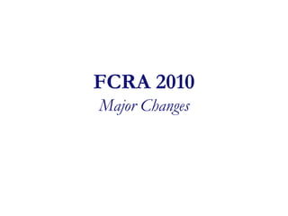 FCRA 2010
Major Changes
 