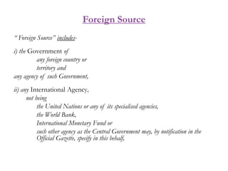 Foreign Source
“ Foreign Source” includes-
i) the Government of
any foreign country or
territory and
any agency of such Go...