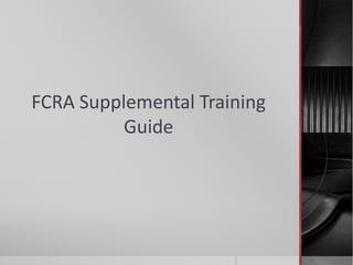 FCRA Supplemental Training
Guide
 
