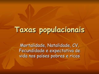 Taxas populacionais Mortalidade, Natalidade, CV, Fecundidade e expectativa de vida nos países pobres e ricos 