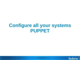 Configure all your systems
        PUPPET
 