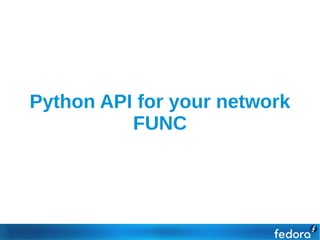 Python API for your network
          FUNC
 