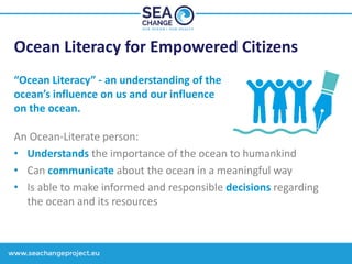 Ocean Literacy for Empowered Citizens
“Ocean Literacy” - an understanding of the
ocean’s influence on us and our influence...