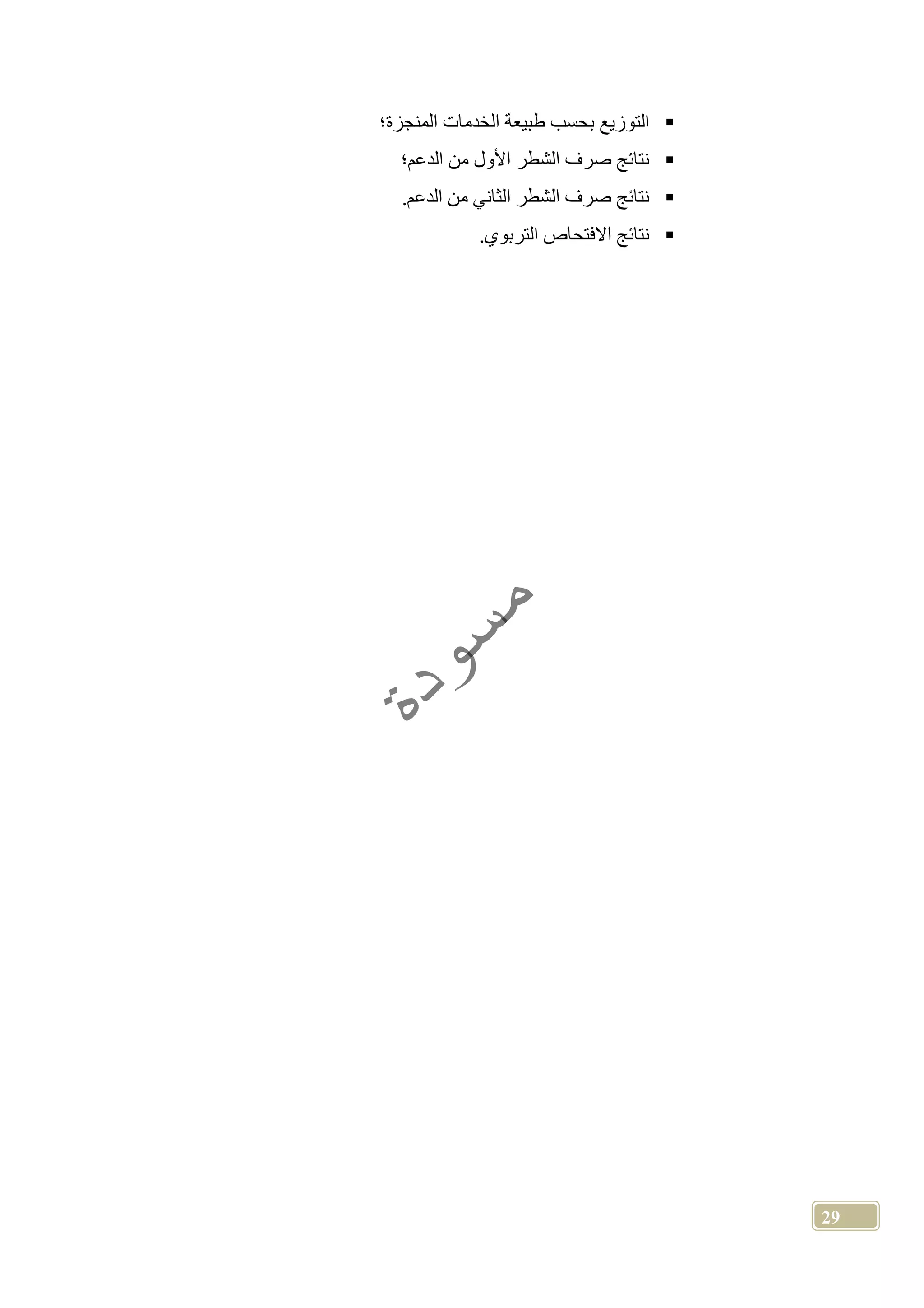 29
‫المنجزة؛‬ ‫الخدمات‬ ‫طبيعة‬ ‫بحسب‬ ‫التوزيع‬
‫الدعم؛‬ ‫من‬ ‫األول‬ ‫الشطر‬ ‫صرف‬ ‫نتائج‬
.‫الدعم‬ ‫من‬ ‫الثاني‬ ‫الشطر‬ ‫صرف‬ ‫نتائج‬
‫ا‬ ‫االفتحاص‬ ‫نتائج‬.‫لتربوي‬
 