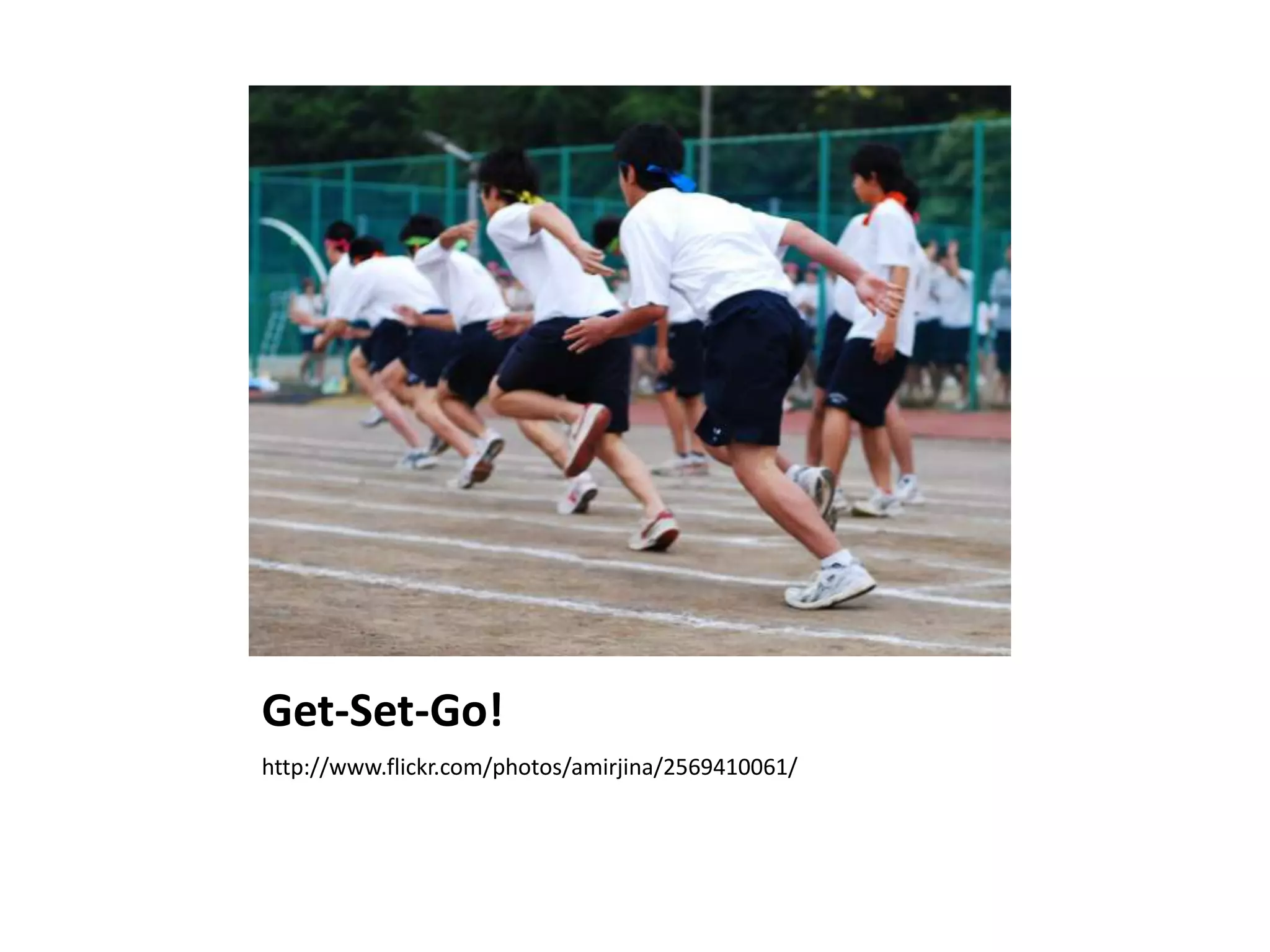Get-Set-Go!http://www.flickr.com/photos/amirjina/2569410061/
