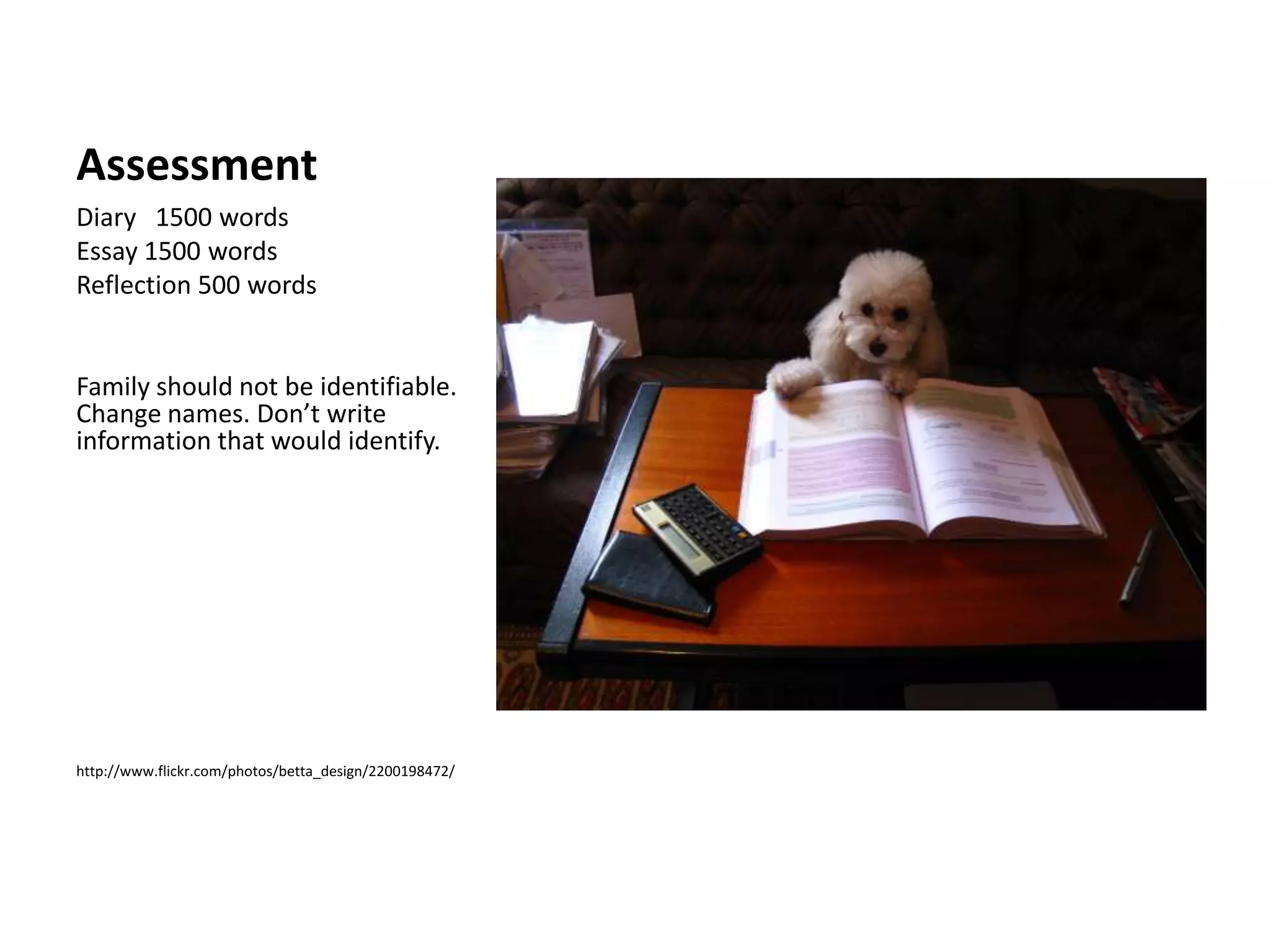 AssessmentDiary   1500 wordsEssay 1500 wordsReflection 500 wordsFamily should not be identifiable. Change names. Don’t write information that would identify.http://www.flickr.com/photos/betta_design/2200198472/