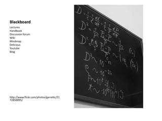 BlackboardLecturesHandbookDiscussion forumWikiMindmapDeliciousYoutubeBloghttp://www.flickr.com/photos/garrettc/2172850095/