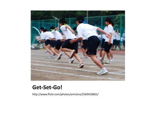 Get-Set-Go!http://www.flickr.com/photos/amirjina/2569410061/