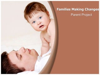 Families Making Changes
       Parent Project
 