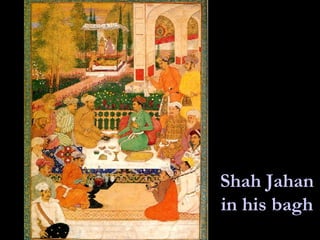 Shah Jahan in his bagh 