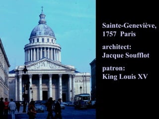 Sainte Genevieve Sainte-Geneviève, 1757  Paris architect:  Jacque Soufflot patron:  King Louis XV 