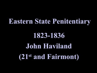 Eastern State Penitentiary 1823-1836 John Haviland (21 st  and Fairmont) 