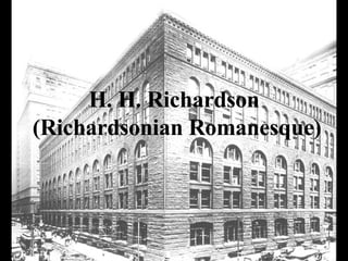 H. H. Richardson   (Richardsonian Romanesque) 