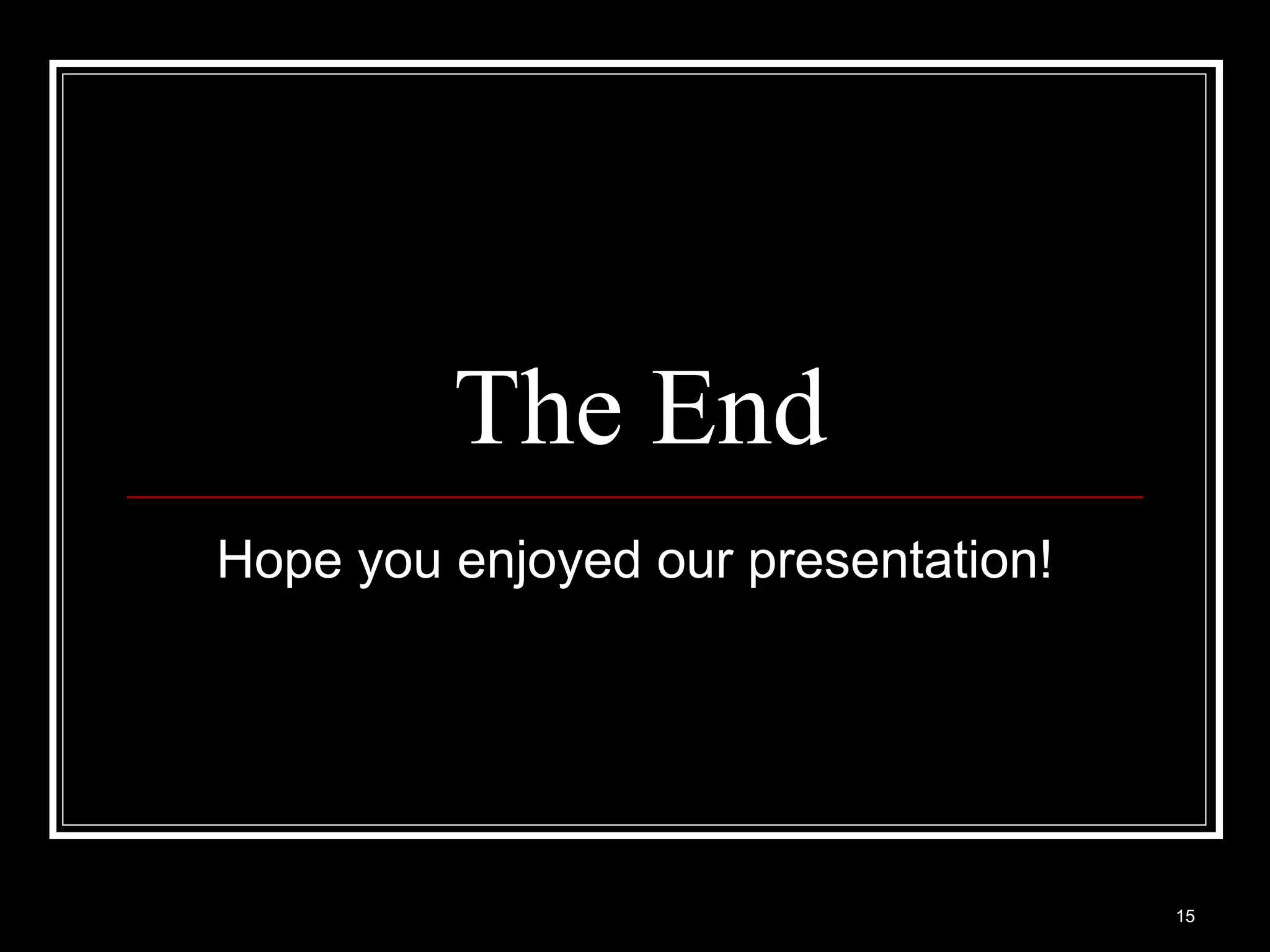 The End
Hope you enjoyed our presentation!




                                     15
 