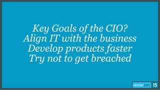 Key Goals of the CIO?
Align IT with the business
Develop products faster
Try not to get breached
 