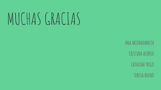 MUCHAS GRACIAS
ANA ARIZNAVARRETA
CRISTINA ALONSO
CATALINA TRIGO
TERESA BUENO
 